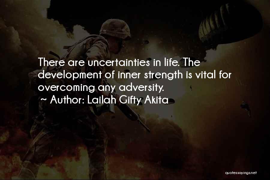 Lailah Gifty Akita Quotes: There Are Uncertainties In Life. The Development Of Inner Strength Is Vital For Overcoming Any Adversity.