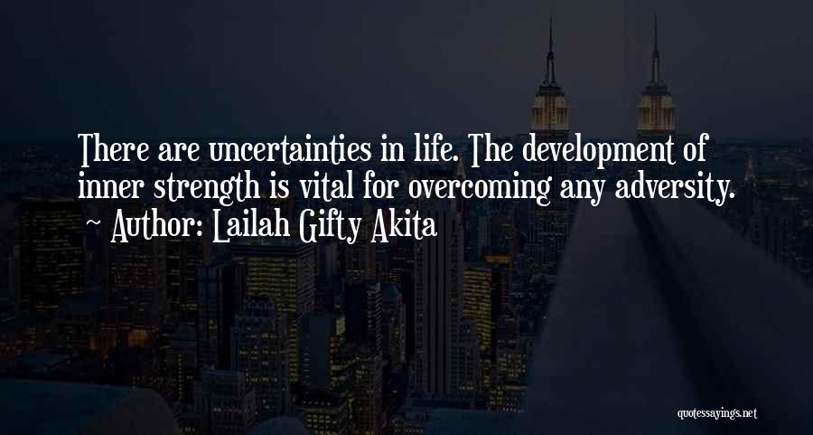 Lailah Gifty Akita Quotes: There Are Uncertainties In Life. The Development Of Inner Strength Is Vital For Overcoming Any Adversity.