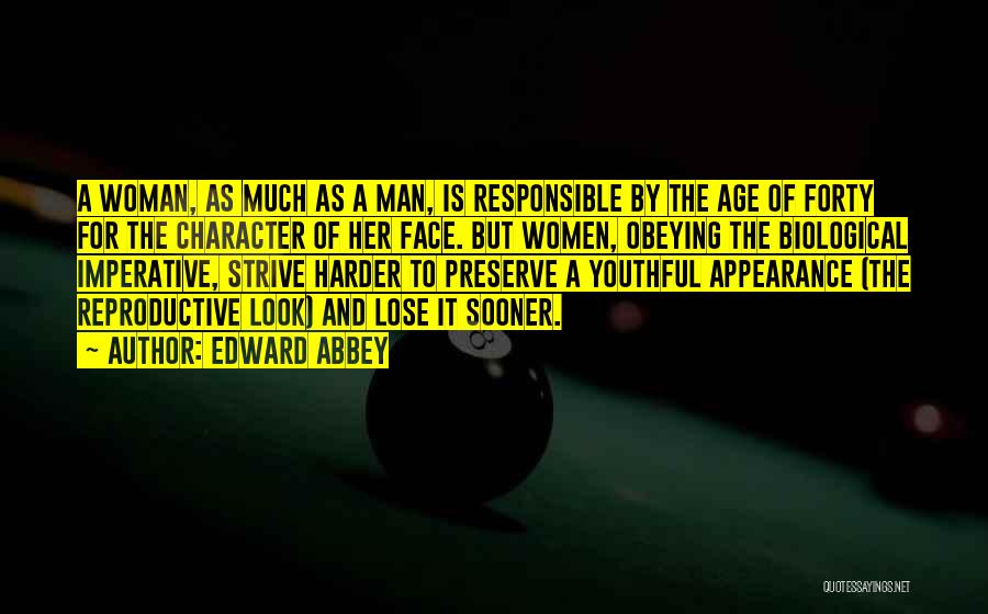 Edward Abbey Quotes: A Woman, As Much As A Man, Is Responsible By The Age Of Forty For The Character Of Her Face.