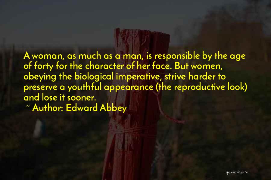 Edward Abbey Quotes: A Woman, As Much As A Man, Is Responsible By The Age Of Forty For The Character Of Her Face.