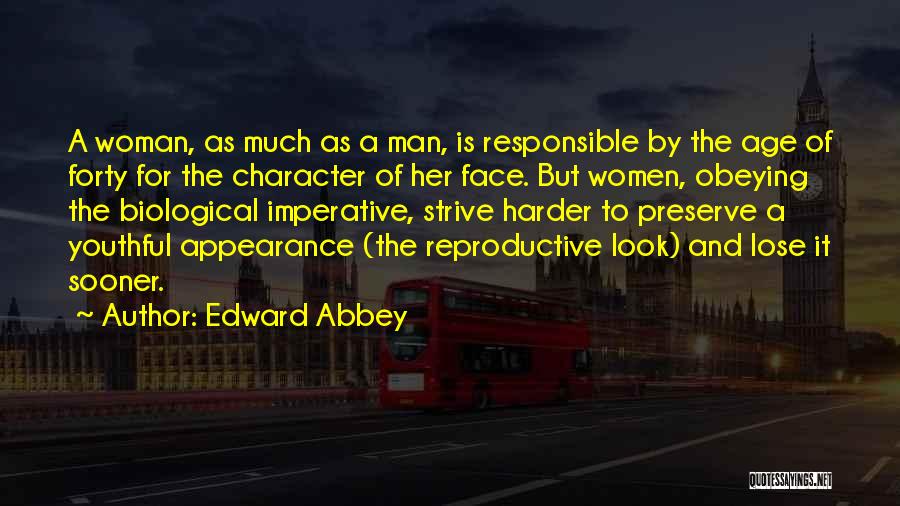 Edward Abbey Quotes: A Woman, As Much As A Man, Is Responsible By The Age Of Forty For The Character Of Her Face.