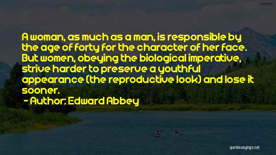 Edward Abbey Quotes: A Woman, As Much As A Man, Is Responsible By The Age Of Forty For The Character Of Her Face.