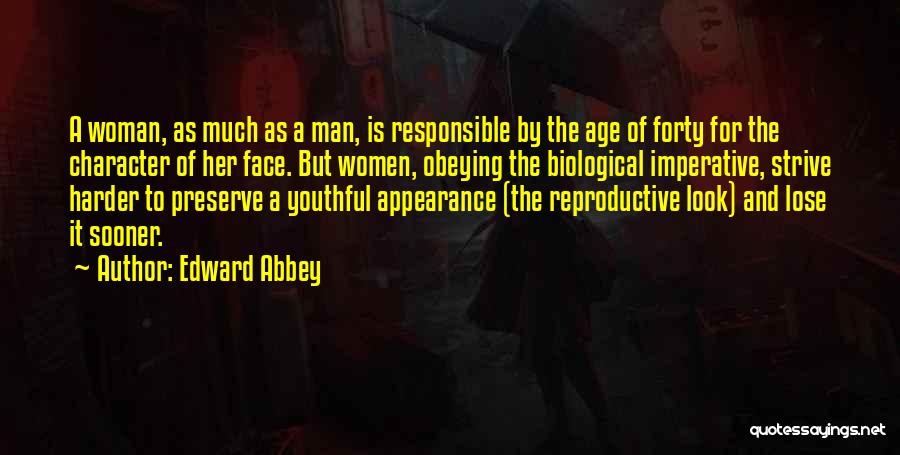 Edward Abbey Quotes: A Woman, As Much As A Man, Is Responsible By The Age Of Forty For The Character Of Her Face.