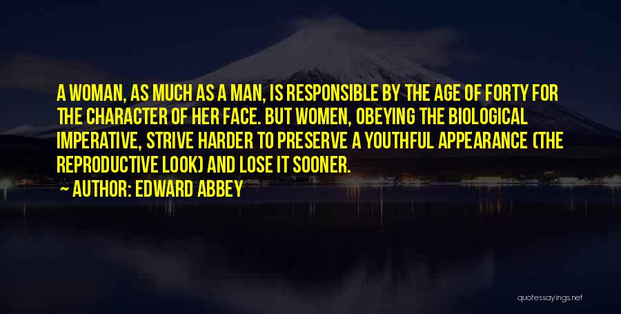 Edward Abbey Quotes: A Woman, As Much As A Man, Is Responsible By The Age Of Forty For The Character Of Her Face.