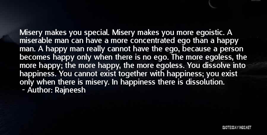 Rajneesh Quotes: Misery Makes You Special. Misery Makes You More Egoistic. A Miserable Man Can Have A More Concentrated Ego Than A