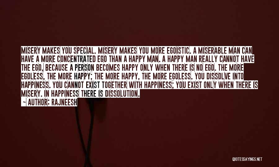 Rajneesh Quotes: Misery Makes You Special. Misery Makes You More Egoistic. A Miserable Man Can Have A More Concentrated Ego Than A