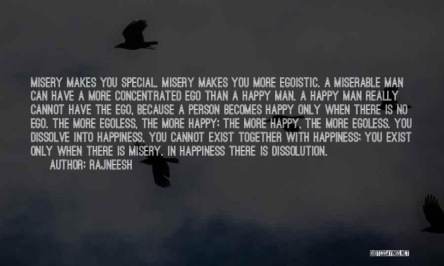 Rajneesh Quotes: Misery Makes You Special. Misery Makes You More Egoistic. A Miserable Man Can Have A More Concentrated Ego Than A