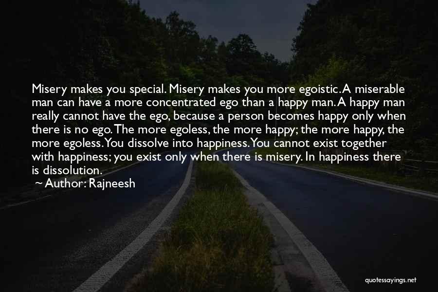 Rajneesh Quotes: Misery Makes You Special. Misery Makes You More Egoistic. A Miserable Man Can Have A More Concentrated Ego Than A