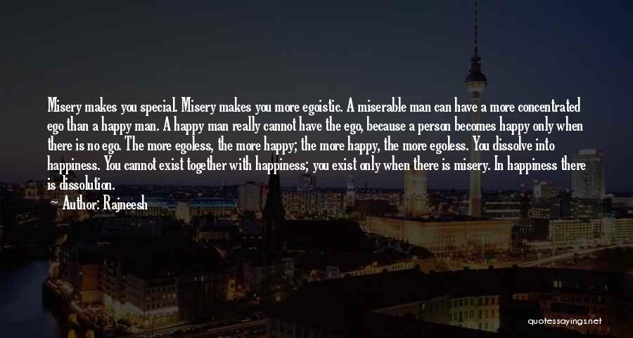 Rajneesh Quotes: Misery Makes You Special. Misery Makes You More Egoistic. A Miserable Man Can Have A More Concentrated Ego Than A