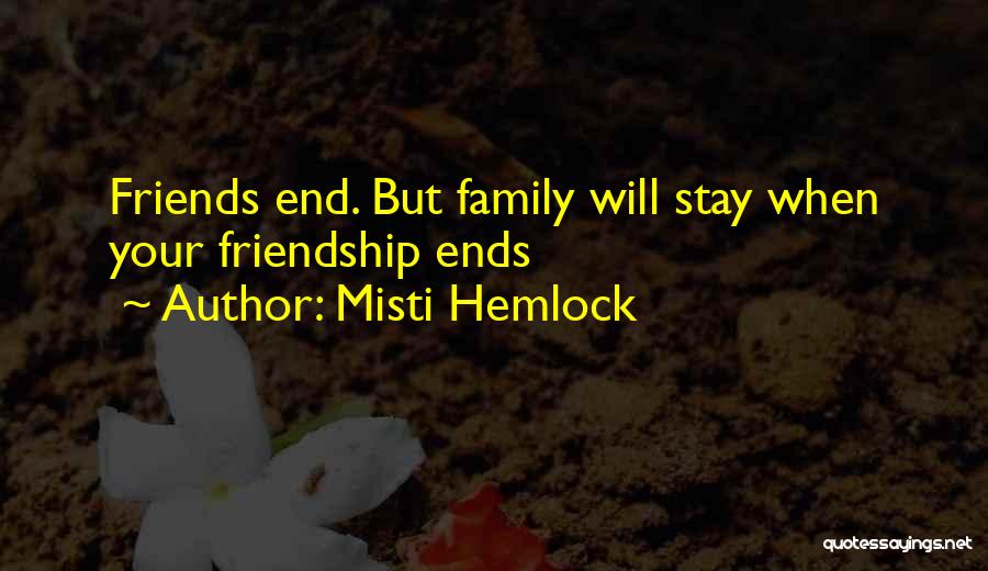 Misti Hemlock Quotes: Friends End. But Family Will Stay When Your Friendship Ends