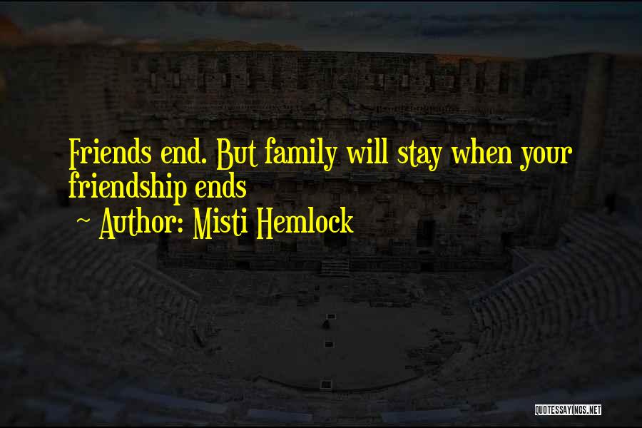 Misti Hemlock Quotes: Friends End. But Family Will Stay When Your Friendship Ends