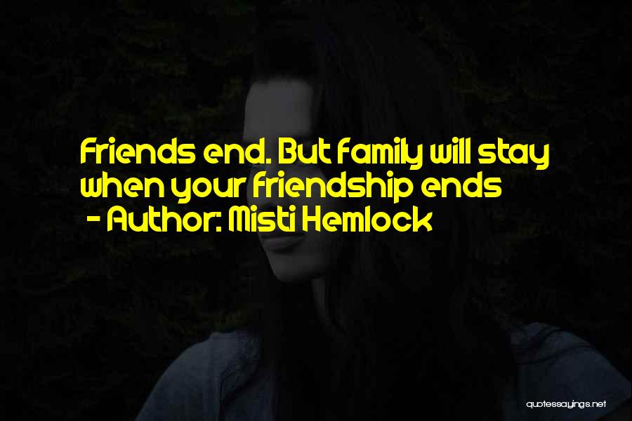 Misti Hemlock Quotes: Friends End. But Family Will Stay When Your Friendship Ends