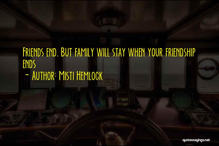 Misti Hemlock Quotes: Friends End. But Family Will Stay When Your Friendship Ends