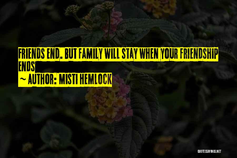 Misti Hemlock Quotes: Friends End. But Family Will Stay When Your Friendship Ends