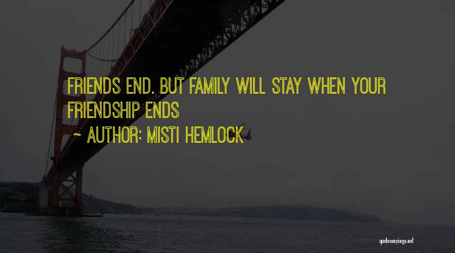Misti Hemlock Quotes: Friends End. But Family Will Stay When Your Friendship Ends