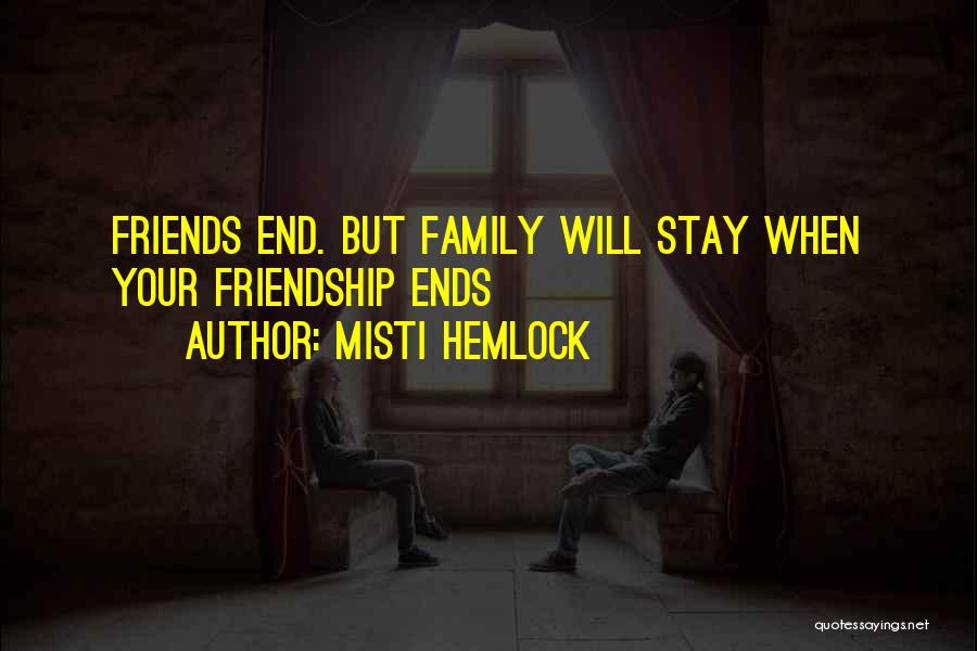 Misti Hemlock Quotes: Friends End. But Family Will Stay When Your Friendship Ends