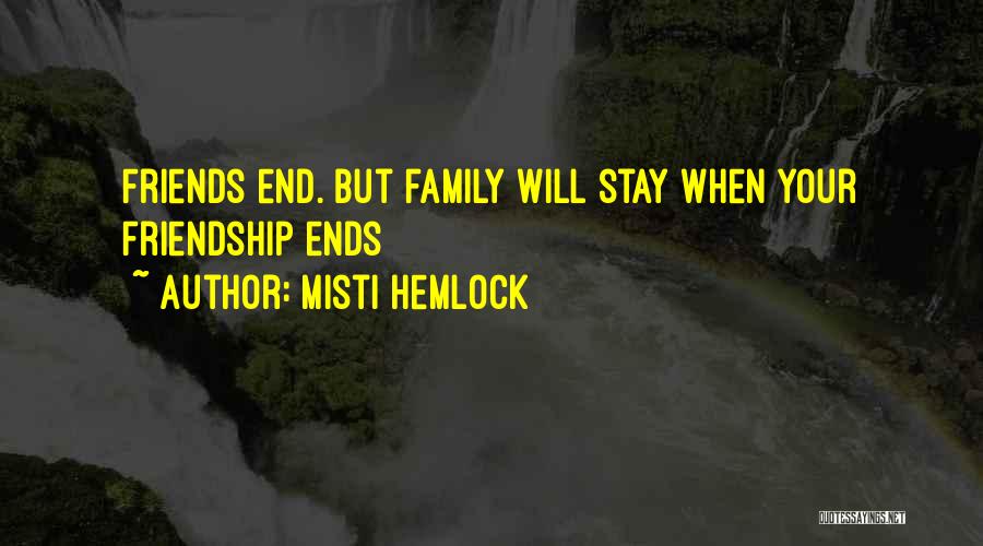 Misti Hemlock Quotes: Friends End. But Family Will Stay When Your Friendship Ends