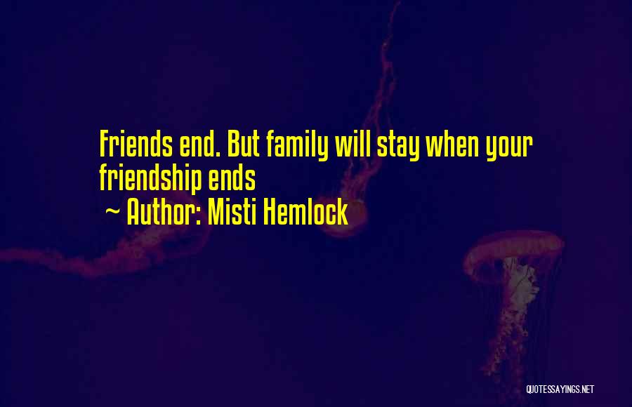 Misti Hemlock Quotes: Friends End. But Family Will Stay When Your Friendship Ends