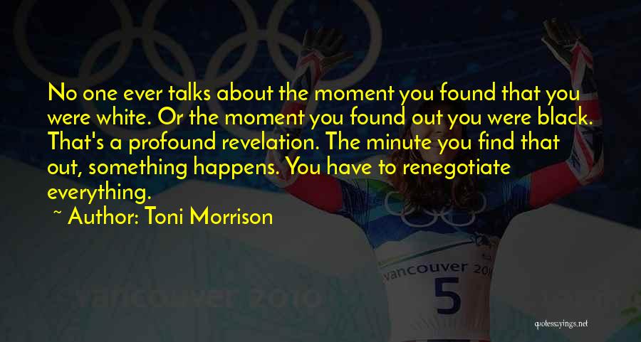 Toni Morrison Quotes: No One Ever Talks About The Moment You Found That You Were White. Or The Moment You Found Out You