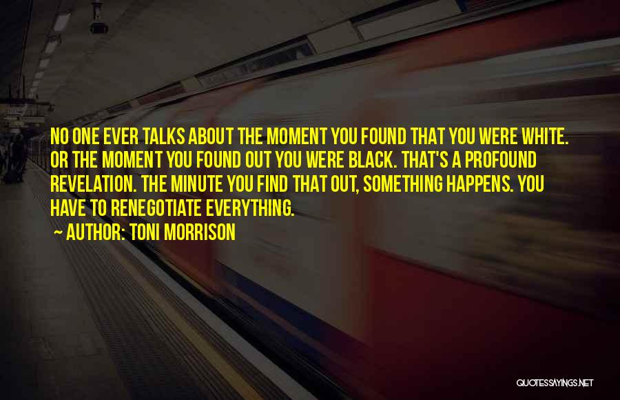 Toni Morrison Quotes: No One Ever Talks About The Moment You Found That You Were White. Or The Moment You Found Out You