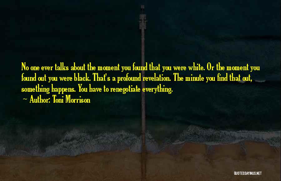 Toni Morrison Quotes: No One Ever Talks About The Moment You Found That You Were White. Or The Moment You Found Out You