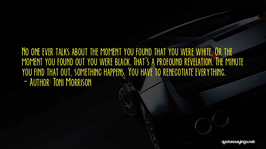 Toni Morrison Quotes: No One Ever Talks About The Moment You Found That You Were White. Or The Moment You Found Out You