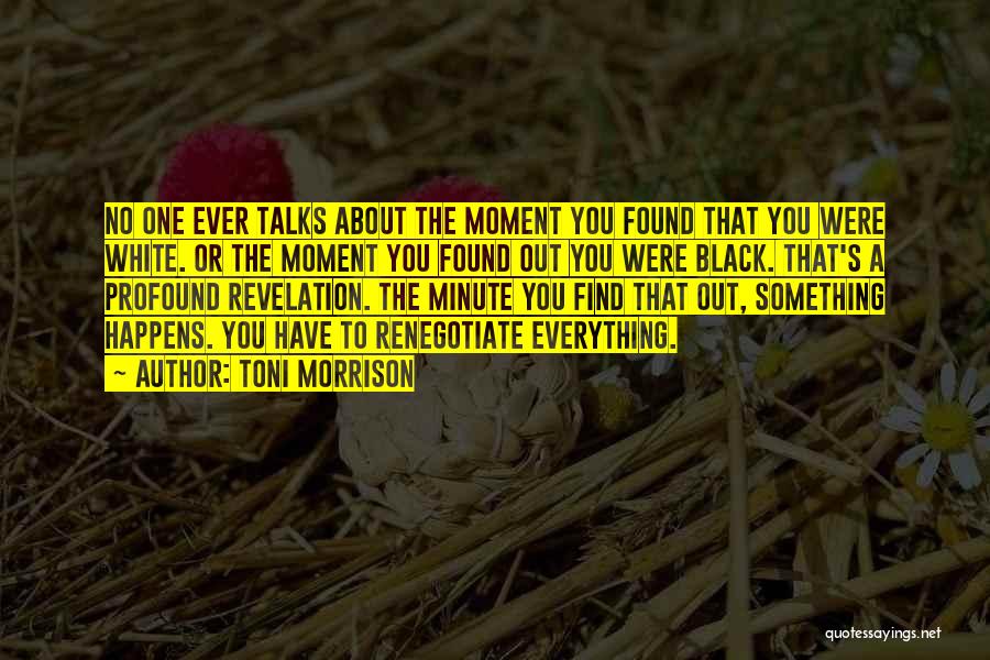Toni Morrison Quotes: No One Ever Talks About The Moment You Found That You Were White. Or The Moment You Found Out You