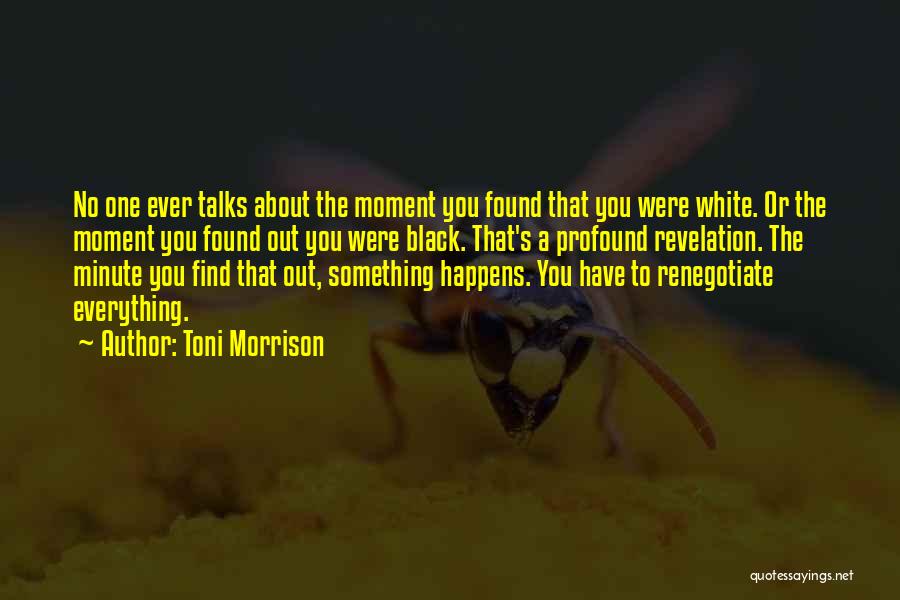 Toni Morrison Quotes: No One Ever Talks About The Moment You Found That You Were White. Or The Moment You Found Out You