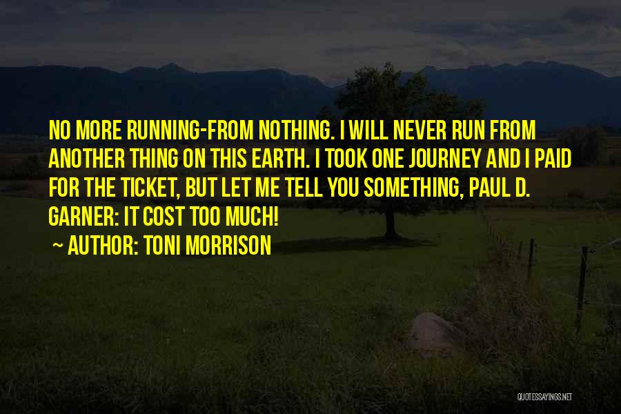 Toni Morrison Quotes: No More Running-from Nothing. I Will Never Run From Another Thing On This Earth. I Took One Journey And I