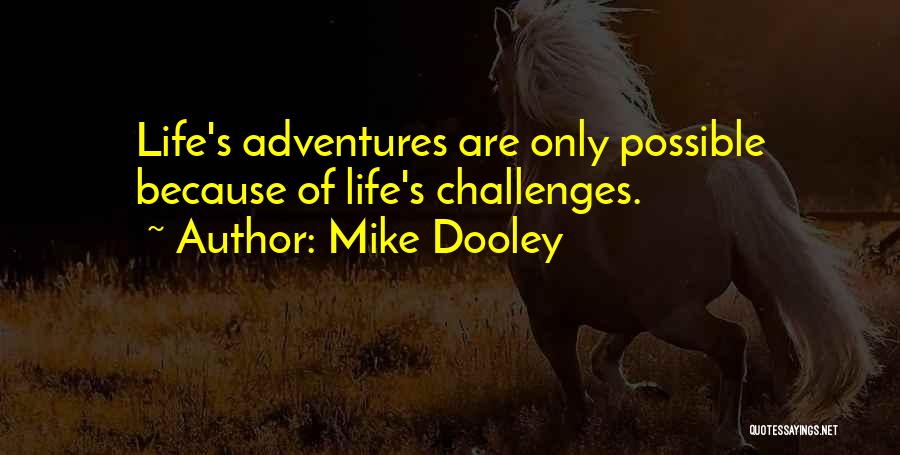 Mike Dooley Quotes: Life's Adventures Are Only Possible Because Of Life's Challenges.