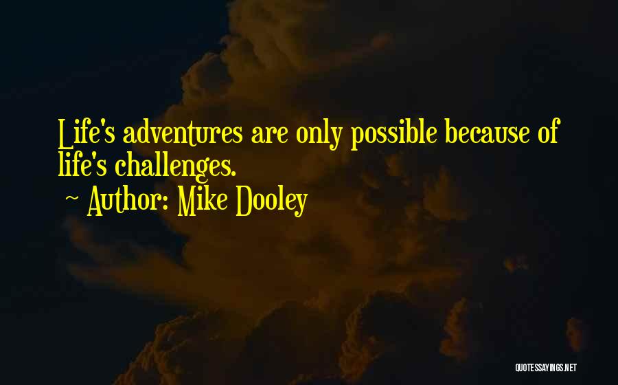 Mike Dooley Quotes: Life's Adventures Are Only Possible Because Of Life's Challenges.