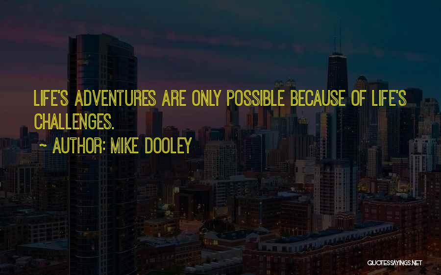Mike Dooley Quotes: Life's Adventures Are Only Possible Because Of Life's Challenges.