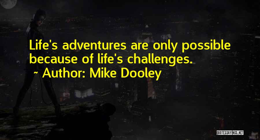 Mike Dooley Quotes: Life's Adventures Are Only Possible Because Of Life's Challenges.