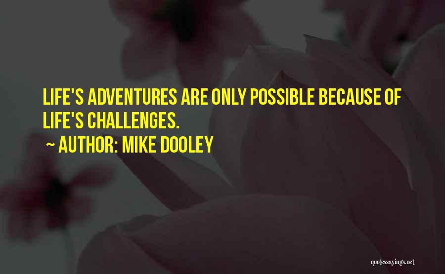 Mike Dooley Quotes: Life's Adventures Are Only Possible Because Of Life's Challenges.