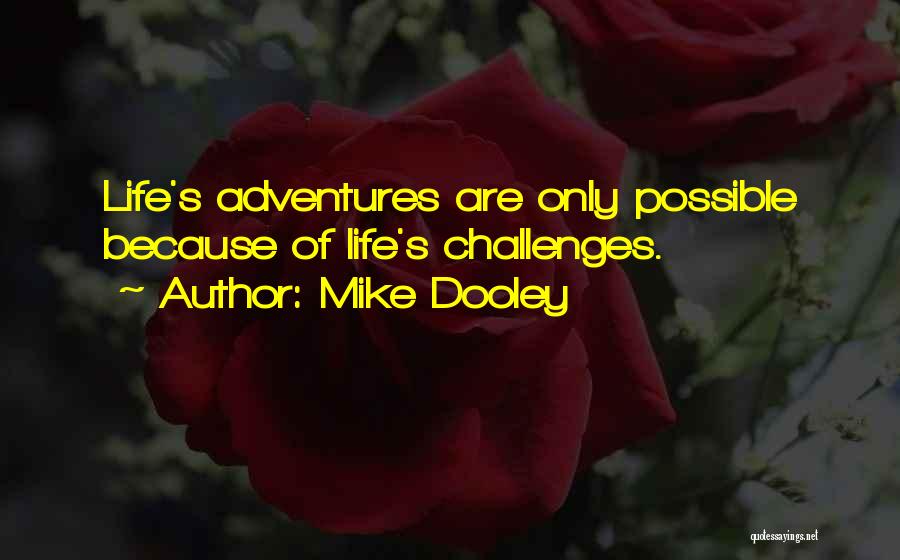 Mike Dooley Quotes: Life's Adventures Are Only Possible Because Of Life's Challenges.