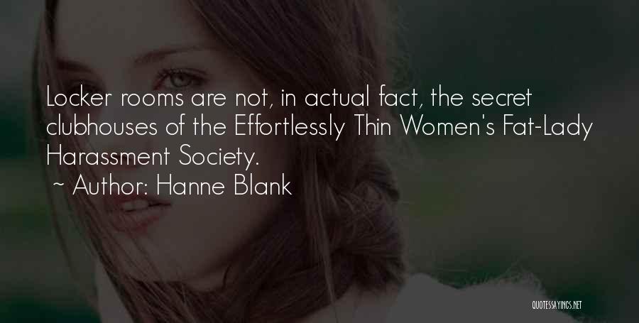 Hanne Blank Quotes: Locker Rooms Are Not, In Actual Fact, The Secret Clubhouses Of The Effortlessly Thin Women's Fat-lady Harassment Society.