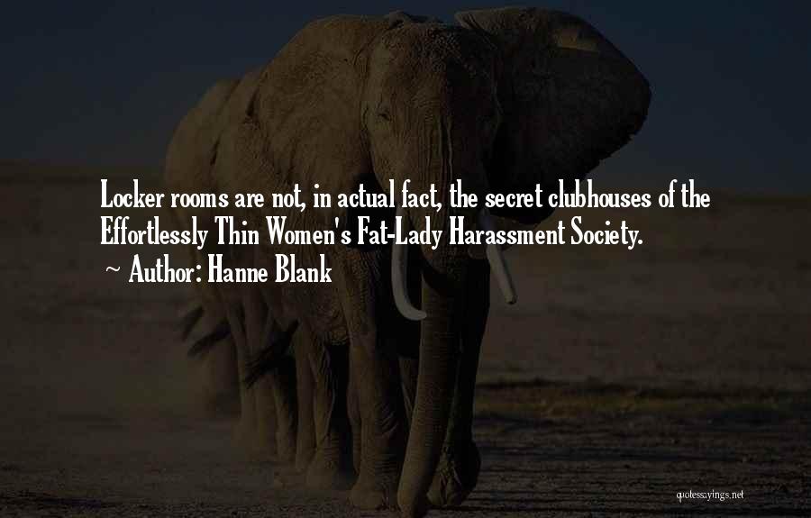 Hanne Blank Quotes: Locker Rooms Are Not, In Actual Fact, The Secret Clubhouses Of The Effortlessly Thin Women's Fat-lady Harassment Society.