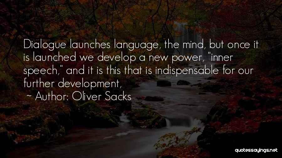 Oliver Sacks Quotes: Dialogue Launches Language, The Mind, But Once It Is Launched We Develop A New Power, Inner Speech, And It Is