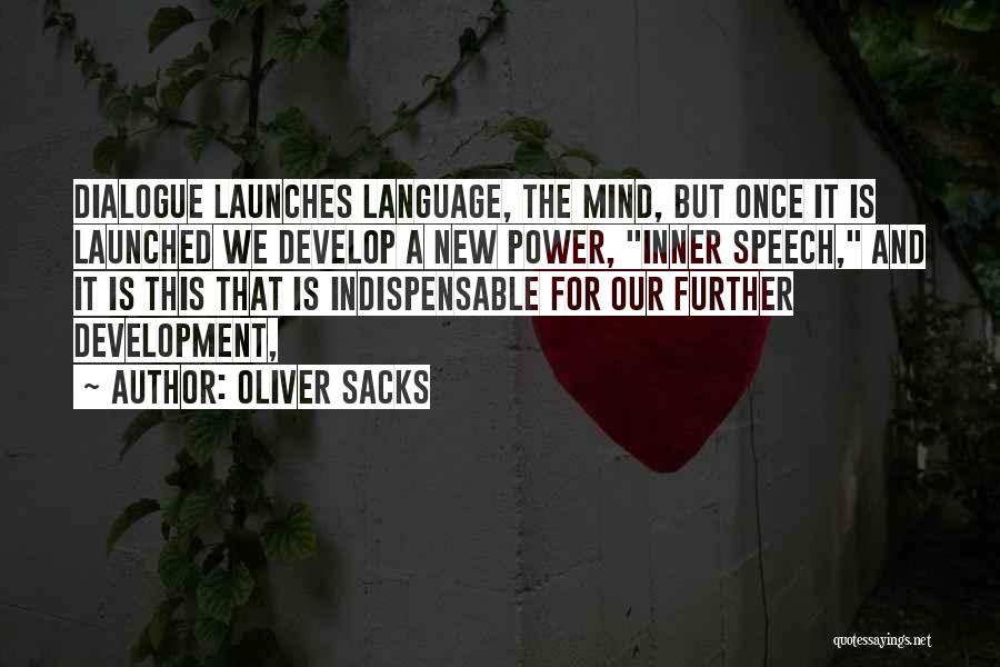 Oliver Sacks Quotes: Dialogue Launches Language, The Mind, But Once It Is Launched We Develop A New Power, Inner Speech, And It Is