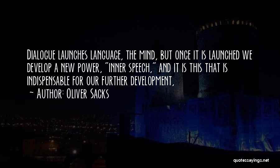 Oliver Sacks Quotes: Dialogue Launches Language, The Mind, But Once It Is Launched We Develop A New Power, Inner Speech, And It Is
