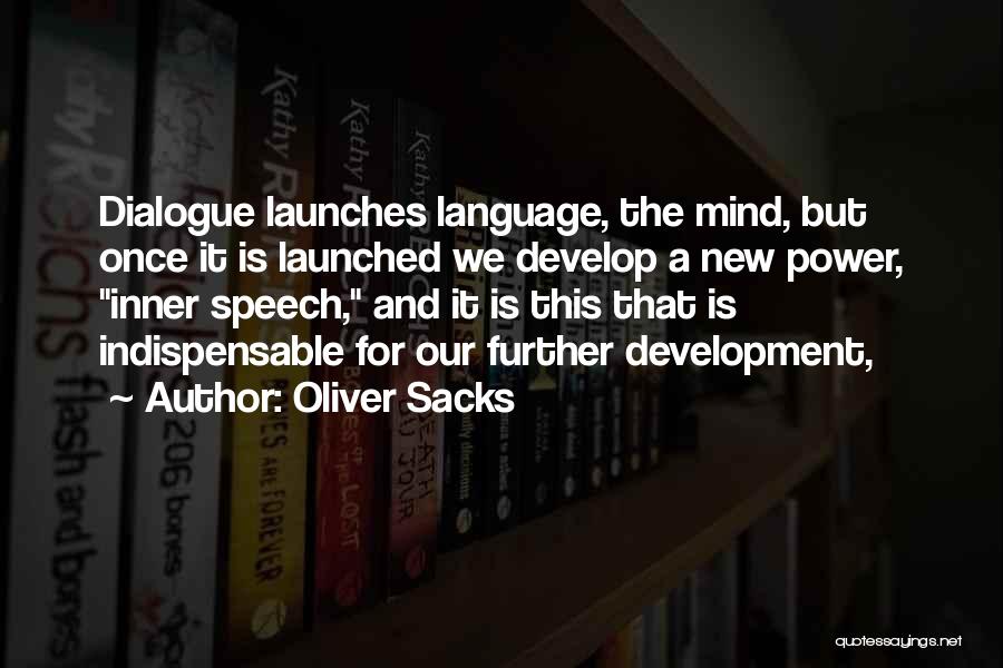 Oliver Sacks Quotes: Dialogue Launches Language, The Mind, But Once It Is Launched We Develop A New Power, Inner Speech, And It Is