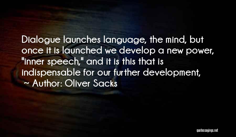 Oliver Sacks Quotes: Dialogue Launches Language, The Mind, But Once It Is Launched We Develop A New Power, Inner Speech, And It Is