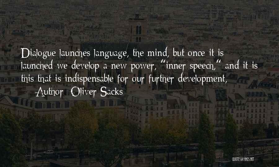 Oliver Sacks Quotes: Dialogue Launches Language, The Mind, But Once It Is Launched We Develop A New Power, Inner Speech, And It Is