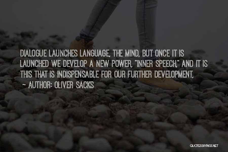 Oliver Sacks Quotes: Dialogue Launches Language, The Mind, But Once It Is Launched We Develop A New Power, Inner Speech, And It Is