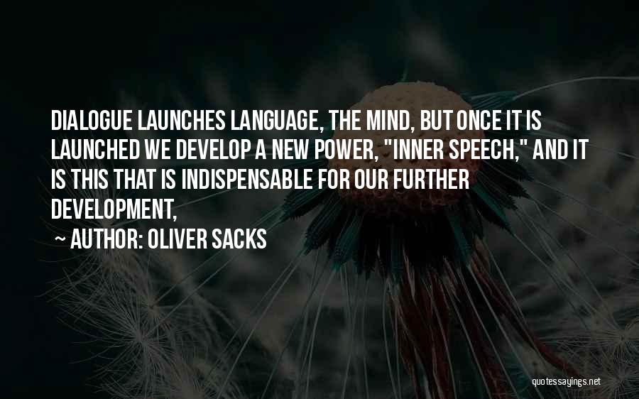 Oliver Sacks Quotes: Dialogue Launches Language, The Mind, But Once It Is Launched We Develop A New Power, Inner Speech, And It Is