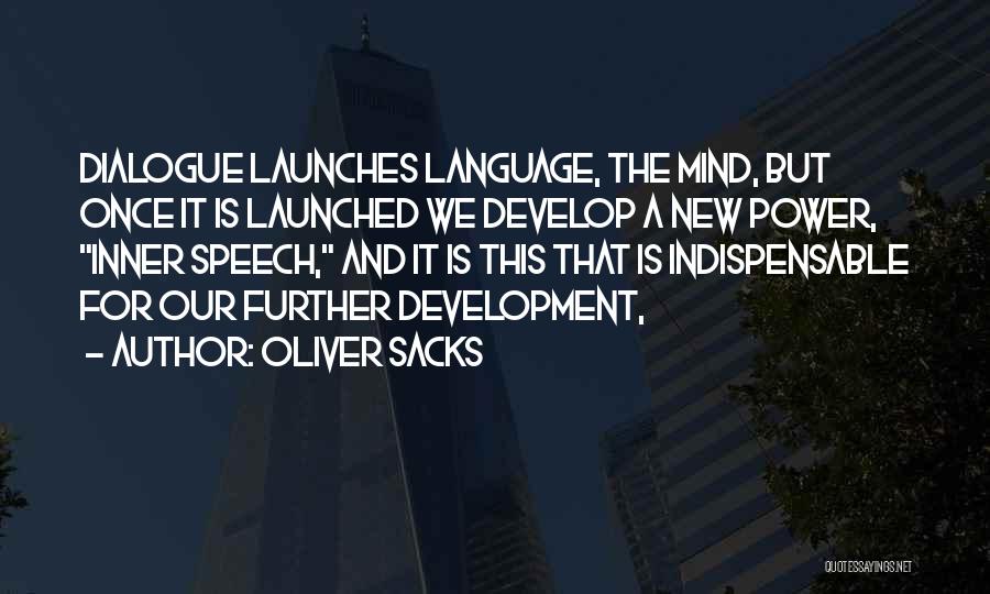 Oliver Sacks Quotes: Dialogue Launches Language, The Mind, But Once It Is Launched We Develop A New Power, Inner Speech, And It Is