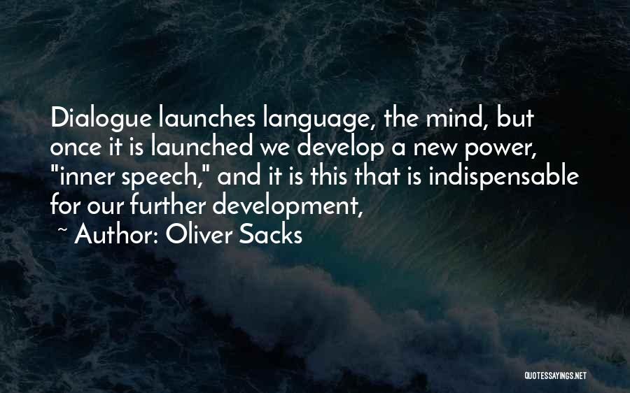 Oliver Sacks Quotes: Dialogue Launches Language, The Mind, But Once It Is Launched We Develop A New Power, Inner Speech, And It Is