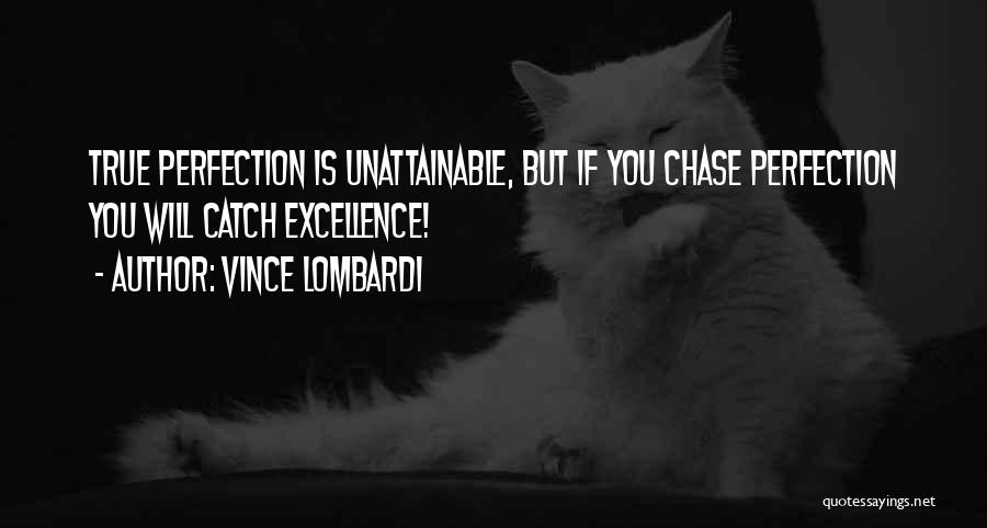 Vince Lombardi Quotes: True Perfection Is Unattainable, But If You Chase Perfection You Will Catch Excellence!