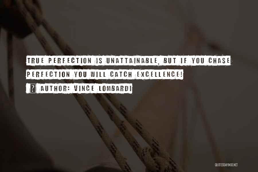 Vince Lombardi Quotes: True Perfection Is Unattainable, But If You Chase Perfection You Will Catch Excellence!