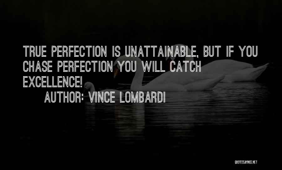 Vince Lombardi Quotes: True Perfection Is Unattainable, But If You Chase Perfection You Will Catch Excellence!